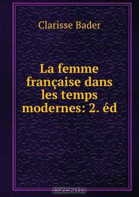La femme francaise dans les temps modernes: 2. ed