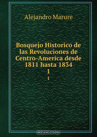Bosquejo Historico de las Revoluciones de Centro-America desde 1811 hasta 1834