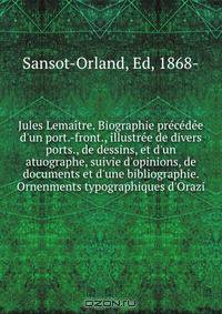 Jules Lemaitre. Biographie precedee d