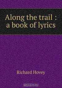 Along the trail : a book of lyrics