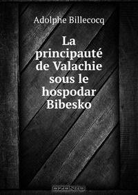 La principaute de Valachie sous le hospodar Bibesko