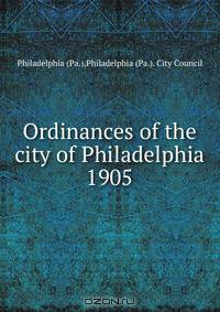 Ordinances of the city of Philadelphia 1905