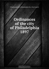 Ordinances of the city of Philadelphia 1897