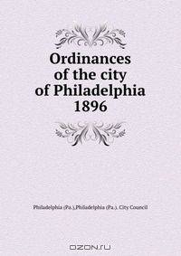 Ordinances of the city of Philadelphia 1896