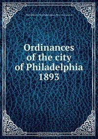 Ordinances of the city of Philadelphia 1893