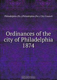 Ordinances of the city of Philadelphia 1874