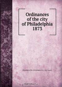 Ordinances of the city of Philadelphia 1873