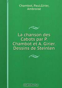 La chanson des Cabots par P. Chambot et A. Girier. Dessins de Steinlen