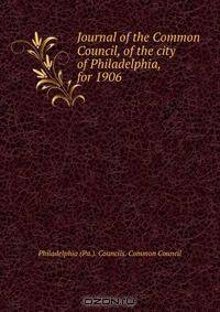 Journal of the Common Council, of the city of Philadelphia, for 1906