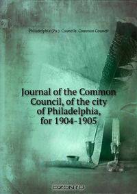 Journal of the Common Council, of the city of Philadelphia, for 1904-1905