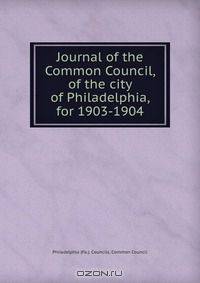 Journal of the Common Council, of the city of Philadelphia, for 1903-1904