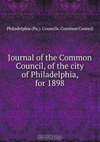 Journal of the Common Council, of the city of Philadelphia, for 1898
