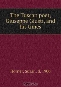 The Tuscan poet, Giuseppe Giusti, and his times