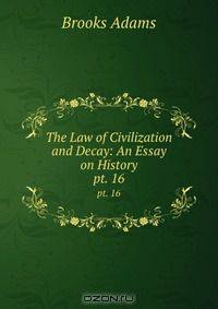 The Law of Civilization and Decay: An Essay on History