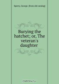 Burying the hatchet; or, The veteran