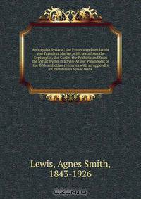 Apocrypha Syriaca : the Protevangelium Jacobi and Transitus Mariae, with texts from the Septuagint, the Coran, the Peshitta and from the Syriac hymn in a Syro-Arabic Palimpsest of the fifth and other centuries with an appendix of Palestinian Syriac texts