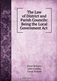 The Law of District and Parish Councils: Being the Local Government Act .