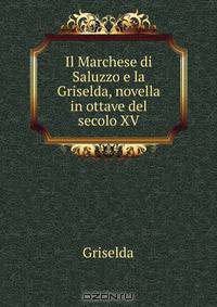 Il Marchese di Saluzzo e la Griselda, novella in ottave del secolo XV