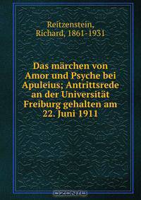 Das marchen von Amor und Psyche bei Apuleius; Antrittsrede an der Universitat Freiburg gehalten am 22. Juni 1911