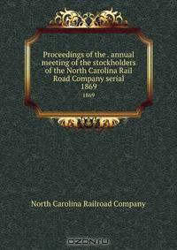 Proceedings of the . annual meeting of the stockholders of the North Carolina Rail Road Company serial