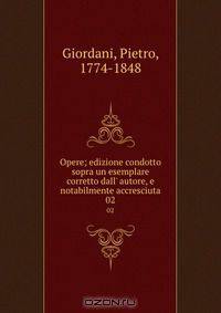 Opere; edizione condotto sopra un esemplare corretto dall