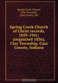 Spring Creek Church of Christ records, 1859-1941; (organized 1836), Clay Township, Cass County, Indiana