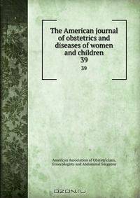 The American journal of obstetrics and diseases of women and children