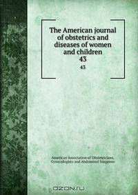 The American journal of obstetrics and diseases of women and children