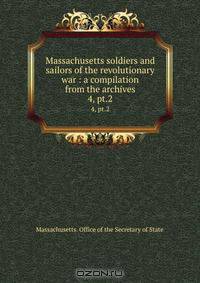 Massachusetts soldiers and sailors of the revolutionary war : a compilation from the archives