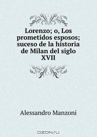 Lorenzo; o, Los prometidos esposos; suceso de la historia de Milan del siglo XVII