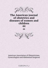 The American journal of obstetrics and diseases of women and children