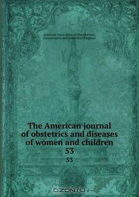 The American journal of obstetrics and diseases of women and children