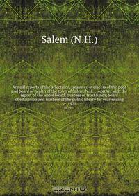 Annual reports of the selectmen, treasurer, overseers of the poor and board of health of the town of Salem, N.H. : together with the report of the water board, trustees of trust funds, board of education and trustees of the public library for year ending