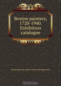 Boston painters, 1720-1940. Exhibition catalogue