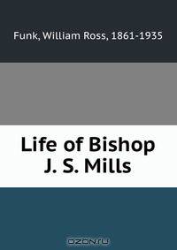 Life of Bishop J. S. Mills