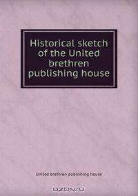Historical sketch of the United brethren publishing house