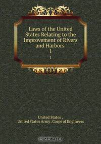 Laws of the United States Relating to the Improvement of Rivers and Harbors .