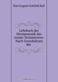 Lehrbuch der Hermeneutik des neuen Testamentes: Nach Grundsatzen der .