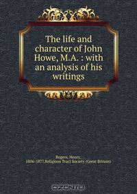The life and character of John Howe, M.A. : with an analysis of his writings