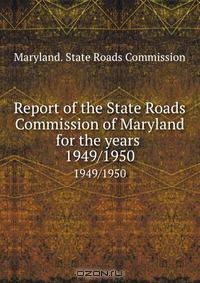 Report of the State Roads Commission of Maryland for the years
