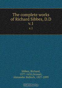 The complete works of Richard Sibbes, D.D.