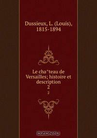 Le cha?teau de Versailles; histoire et description