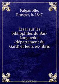 Essai sur les bibliophiles du Bas-Languedoc (departement du Gard) et leurs ex-libris