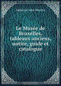 Le Musee de Bruxelles, tableaux anciens, notice, guide et catalogue.
