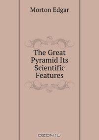 The Great Pyramid Its Scientific Features
