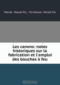 Les canons: notes historiques sur la fabrication et l