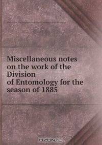 Miscellaneous notes on the work of the Division of Entomology for the season of 1885