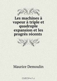 Les machines a vapeur a triple et quadruple expansion et les progres recents .