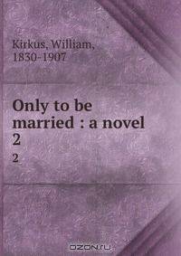 Only to be married : a novel