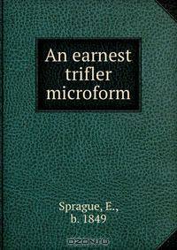 An earnest trifler microform